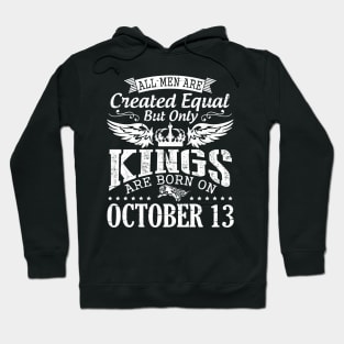 All Men Are Created Equal But Only Kings Are Born On October 13 Happy Birthday To Me Papa Dad Son Hoodie